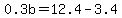 0.3b+=+12.4+-+3.4