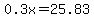0.3x=25.83