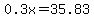 0.3x=35.83
