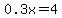 0.3x=4