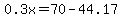 0.3x=70-44.17