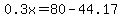 0.3x=80-44.17