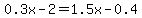 0.3x-2=1.5x-0.4