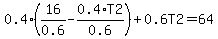 0.4%2A%2816%2F0.6+-+0.4%2AT2%2F0.6%29+%2B+0.6%5CT2+=+64