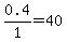 0.4%2F1+=+40