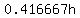 0.416667h