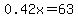 0.42x=63