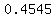 0.4545