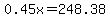 0.45x=248.38