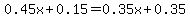 0.45x+%2B+0.15+=+0.35x+%2B+0.35