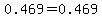 0.469=0.469