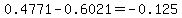 0.4771+-+0.6021+=+-0.125