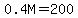 0.4M=200