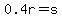0.4r=s