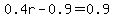 0.4r-0.9=0.9