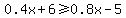 0.4x%2B6%3E=0.8x-5