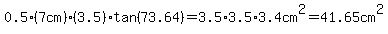 0.5%287cm%29%283.5%29%2Atan%2873.64%29=3.5%2A3.5%2A3.4cm%5E2=41.65cm%5E2