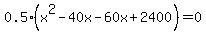 0.5%28x%5E2-40x-60x%2B2400%29=0+