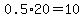 0.5%2A20=10