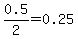 0.5%2F2=0.25