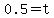 0.5=t