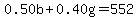 0.50b+%2B0.40g=552