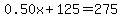 0.50x%2B125=275