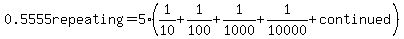 0.5555repeating=5%281%2F10%2B1%2F100%2B1%2F1000%2B1%2F10000%2Bcontinued%29