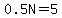 0.5N=5