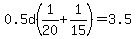 0.5d%281%2F20%2B1%2F15%29=3.5