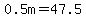 0.5m=47.5