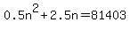 0.5n%5E2%2B2.5n=81403