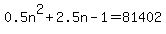 0.5n%5E2%2B2.5n-1=81402