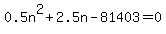 0.5n%5E2%2B2.5n-81403=0