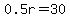0.5r=30
