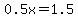 0.5x=1.5