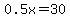0.5x=30