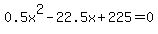 0.5x%5E2-22.5x%2B225=0