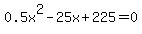 0.5x%5E2-25x%2B225=0