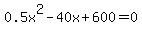 0.5x%5E2-40x%2B600=0