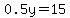 0.5y=15