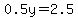 0.5y=2.5