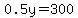 0.5y=300