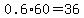 0.6%2A60=36