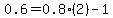 0.6=0.8%282%29-1