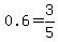 \"0.6=3%2F5\"