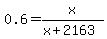 0.6=x%2F%28x%2B2163%29