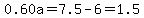 0.60a=7.5-6=1.5