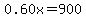 0.60x+=+900