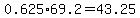 0.625%2A69.2=43.25